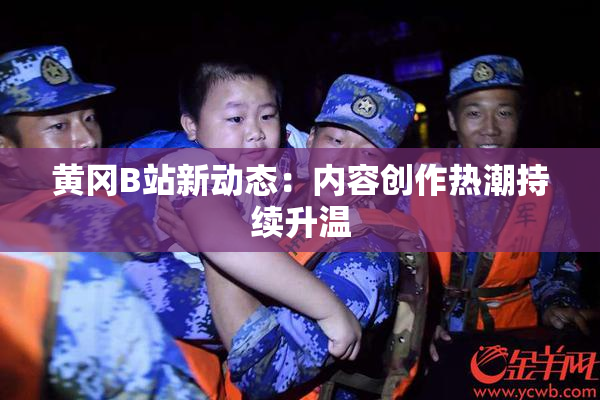 黄冈B站新动态：内容创作热潮持续升温