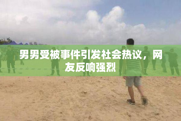 男男受被事件引发社会热议，网友反响强烈
