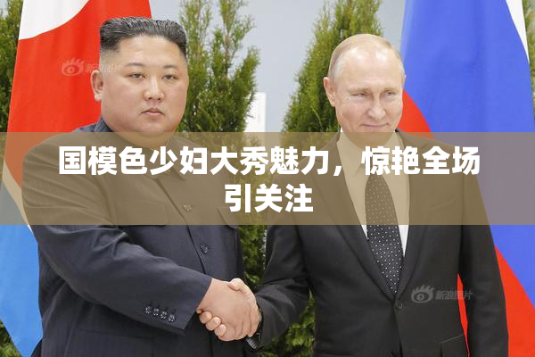 国模色少妇大秀魅力，惊艳全场引关注