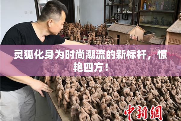 灵狐化身为时尚潮流的新标杆，惊艳四方！