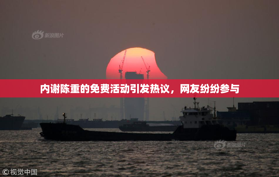 内谢陈重的免费活动引发热议，网友纷纷参与