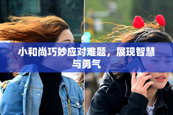 小和尚巧妙应对难题，展现智慧与勇气