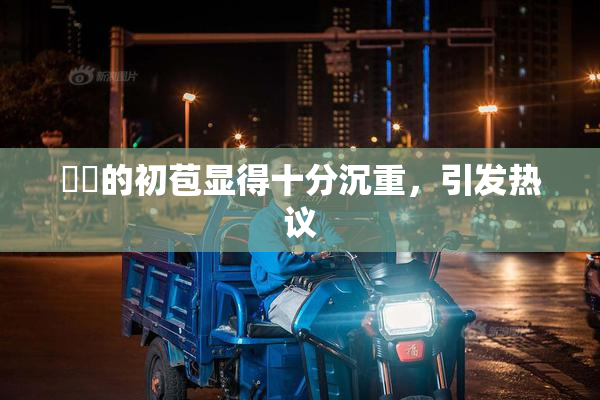 妺妺的初苞显得十分沉重，引发热议