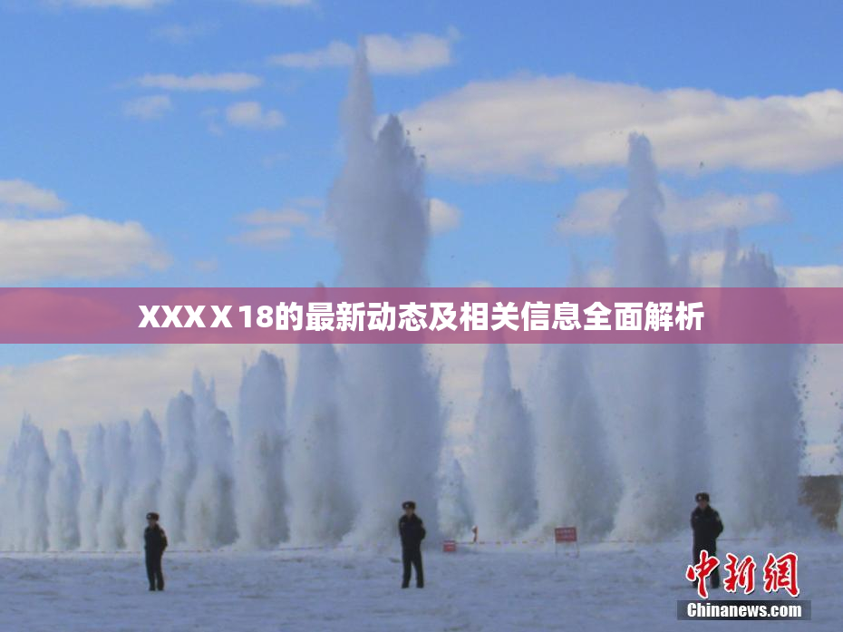 XXXⅩ18的最新动态及相关信息全面解析