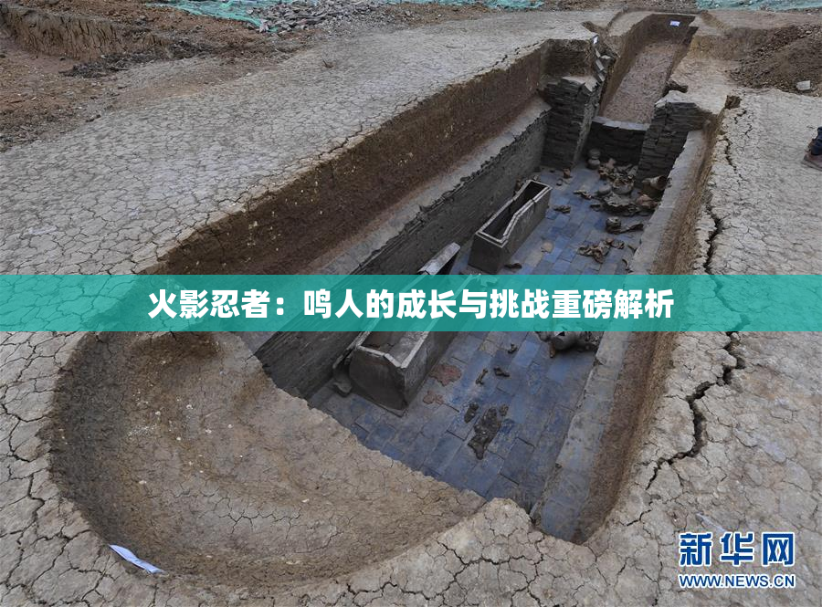 火影忍者：鸣人的成长与挑战重磅解析