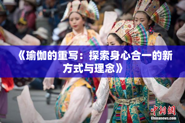 《瑜伽的重写：探索身心合一的新方式与理念》