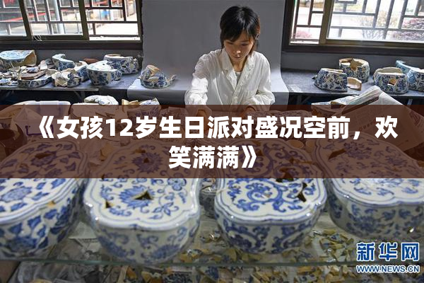 《女孩12岁生日派对盛况空前，欢笑满满》