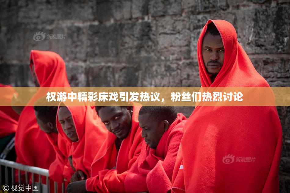 权游中精彩床戏引发热议，粉丝们热烈讨论
