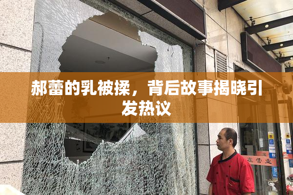 郝蕾的乳被揉，背后故事揭晓引发热议