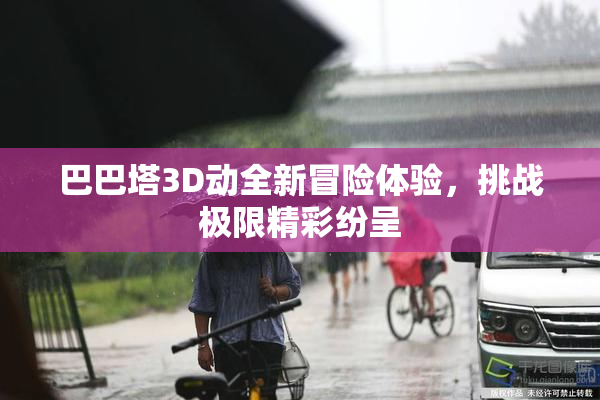 巴巴塔3D动全新冒险体验，挑战极限精彩纷呈