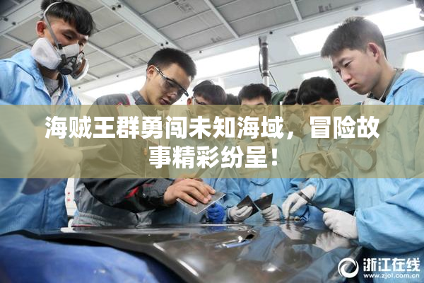 海贼王群勇闯未知海域，冒险故事精彩纷呈！