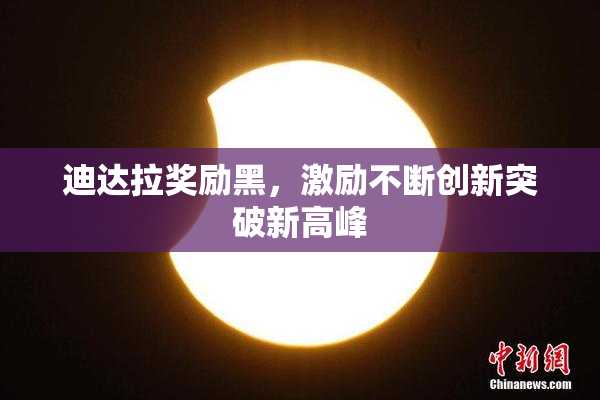 迪达拉奖励黑，激励不断创新突破新高峰