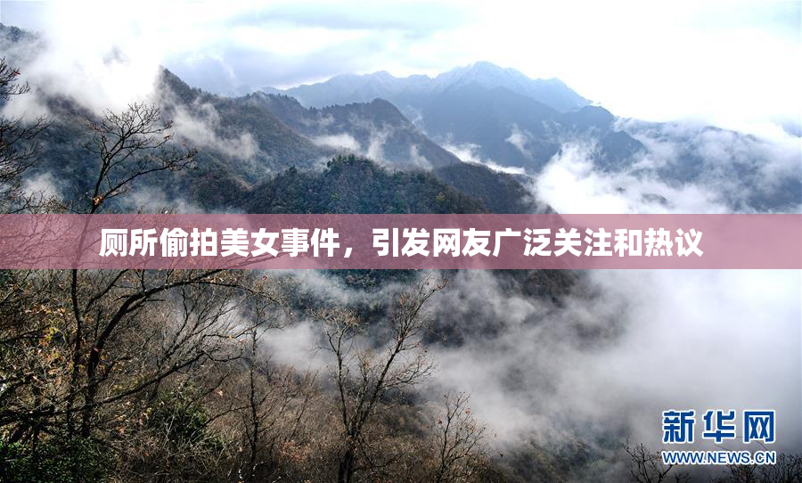 厕所偷拍美女事件，引发网友广泛关注和热议