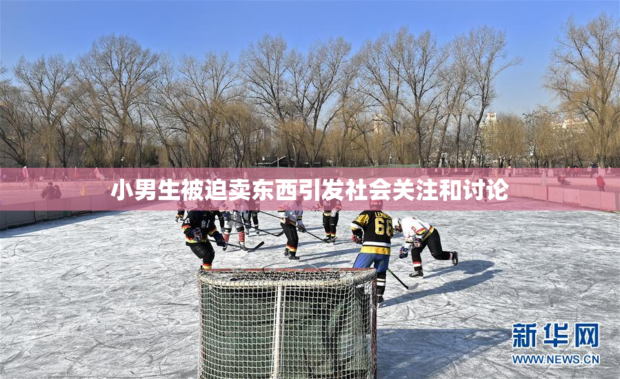 小男生被迫卖东西引发社会关注和讨论