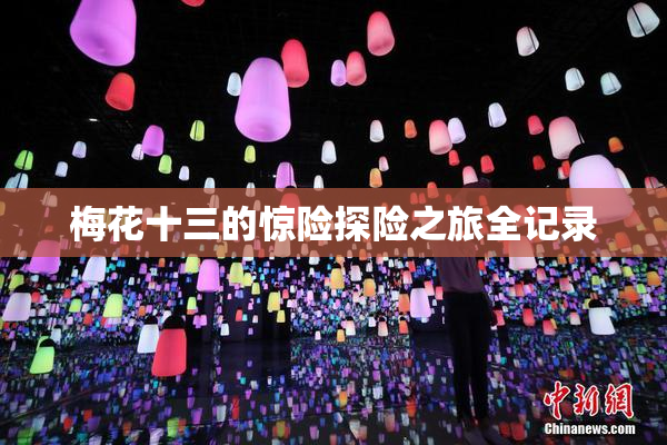 梅花十三的惊险探险之旅全记录