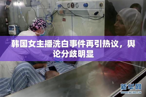 韩国女主播洗白事件再引热议，舆论分歧明显