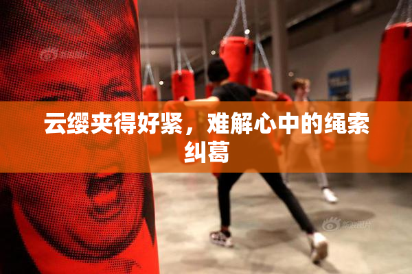 云缨夹得好紧，难解心中的绳索纠葛