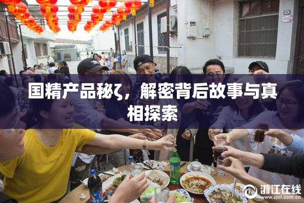 国精产品秘ζ，解密背后故事与真相探索