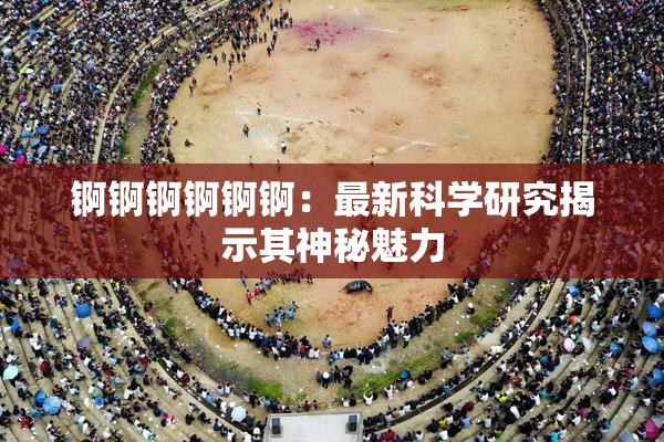 锕锕锕锕锕锕：最新科学研究揭示其神秘魅力