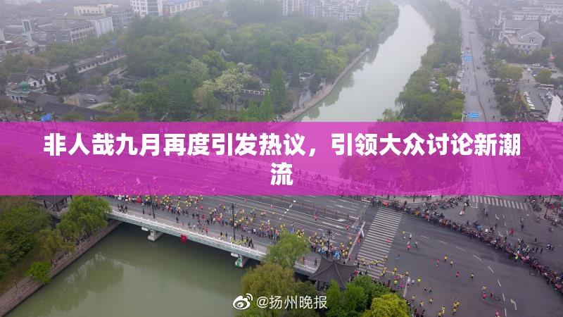 非人哉九月再度引发热议，引领大众讨论新潮流