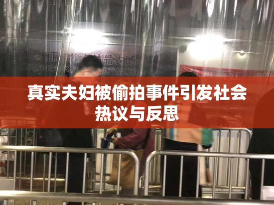 真实夫妇被偷拍事件引发社会热议与反思