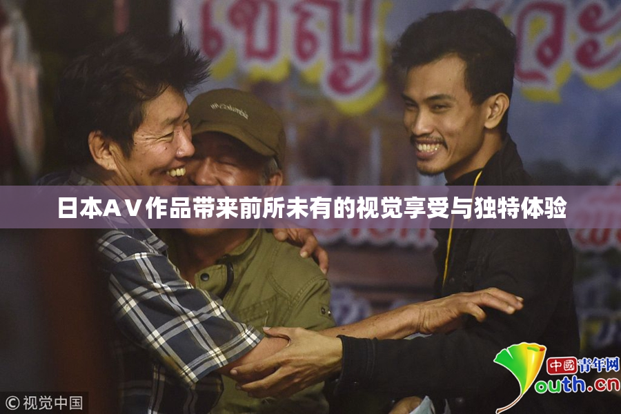 日本AⅤ作品带来前所未有的视觉享受与独特体验