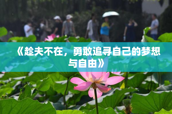《趁夫不在，勇敢追寻自己的梦想与自由》