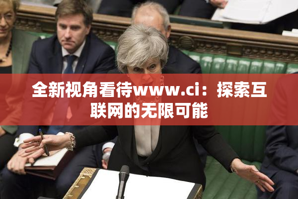 全新视角看待www.ci：探索互联网的无限可能