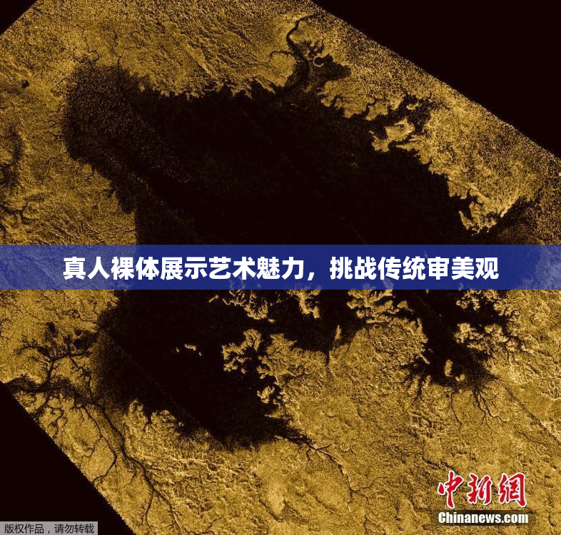 真人裸体展示艺术魅力，挑战传统审美观