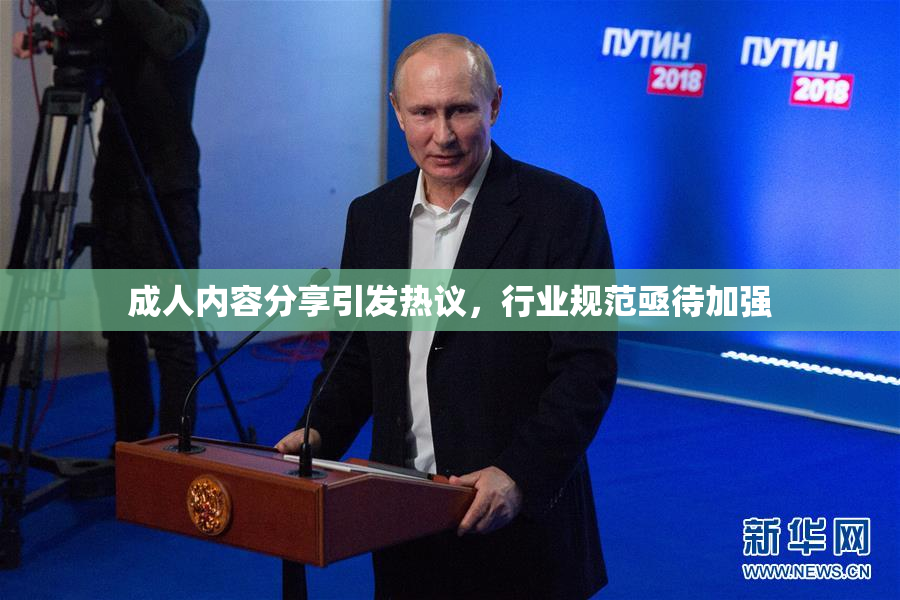 成人内容分享引发热议，行业规范亟待加强