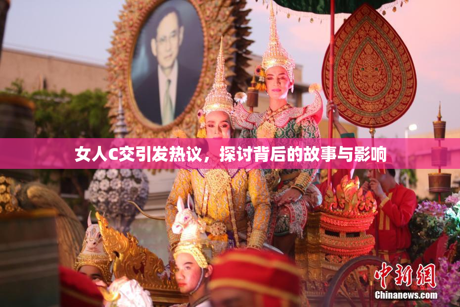 女人C交引发热议，探讨背后的故事与影响