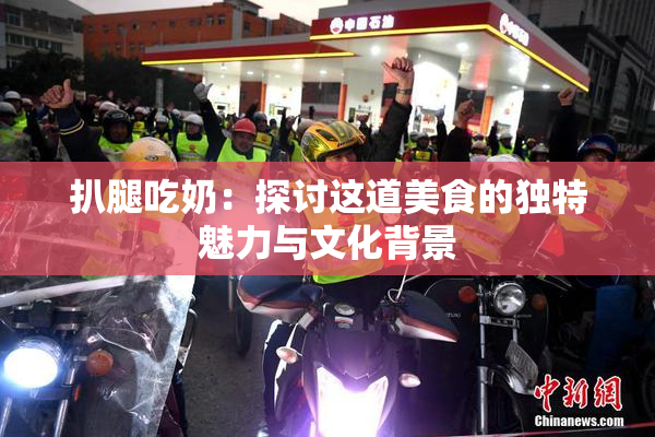 扒腿吃奶：探讨这道美食的独特魅力与文化背景