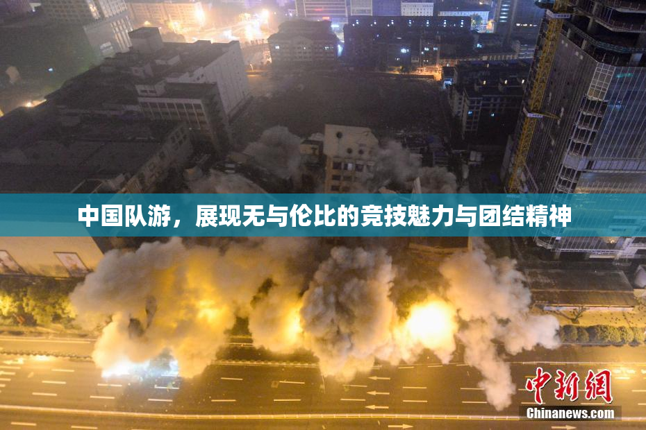 中国队游，展现无与伦比的竞技魅力与团结精神