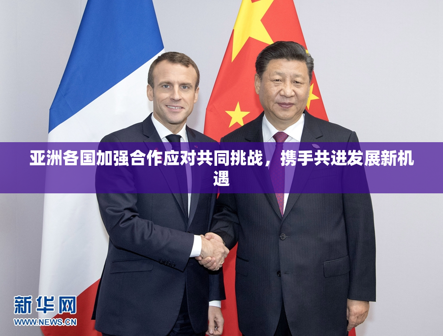 亚洲各国加强合作应对共同挑战，携手共进发展新机遇