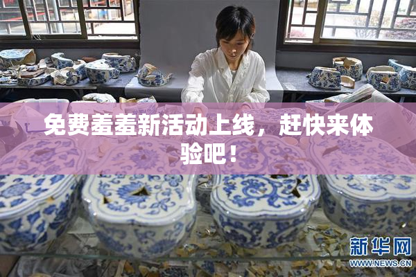 免费羞羞新活动上线，赶快来体验吧！