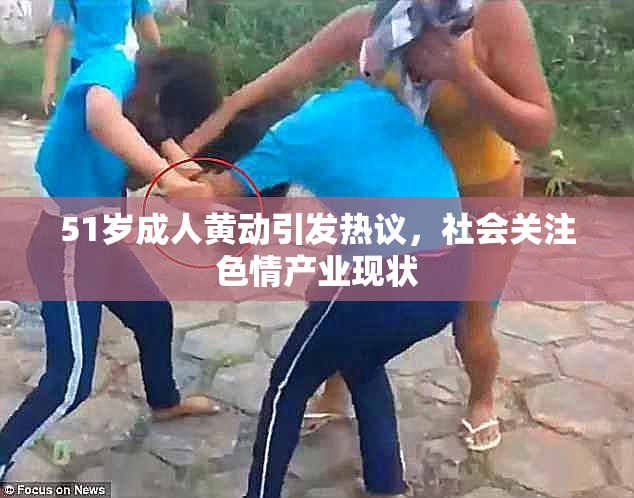 51岁成人黄动引发热议，社会关注色情产业现状