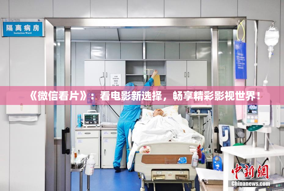 《微信看片》：看电影新选择，畅享精彩影视世界！