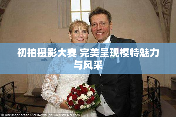 初拍摄影大赛 完美呈现模特魅力与风采
