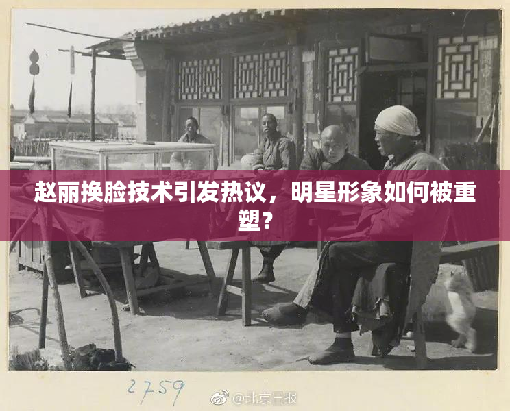 赵丽换脸技术引发热议，明星形象如何被重塑？