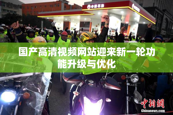 国产高清视频网站迎来新一轮功能升级与优化