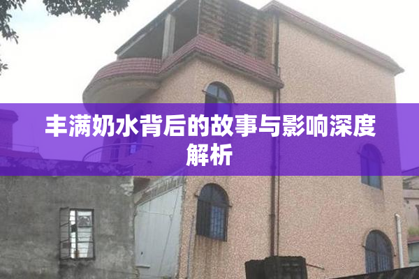 丰满奶水背后的故事与影响深度解析