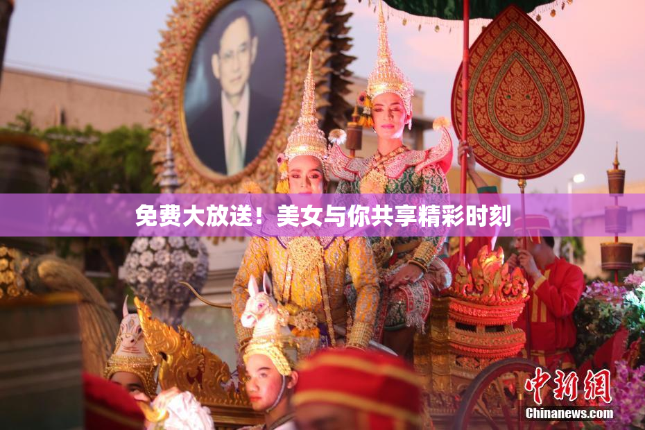 免费大放送！美女与你共享精彩时刻