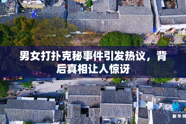 男女打扑克秘事件引发热议，背后真相让人惊讶