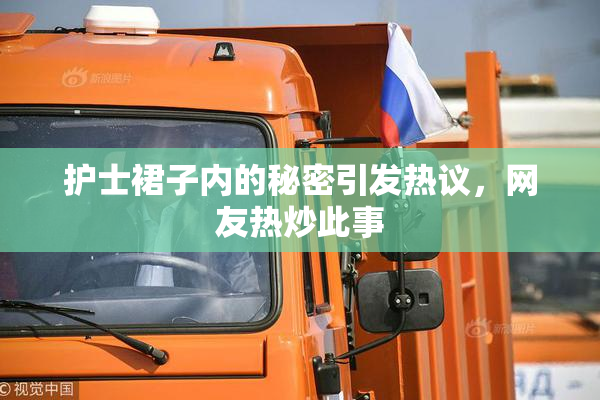 护士裙子内的秘密引发热议，网友热炒此事