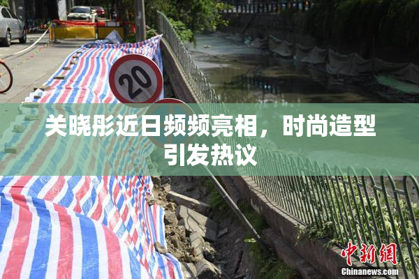 关晓彤近日频频亮相，时尚造型引发热议