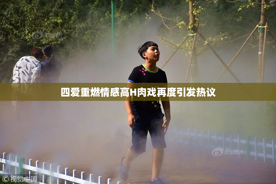 四爱重燃情感高H肉戏再度引发热议