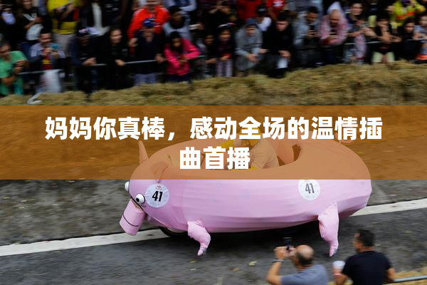 妈妈你真棒，感动全场的温情插曲首播