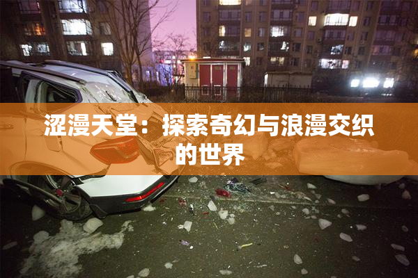 涩漫天堂：探索奇幻与浪漫交织的世界