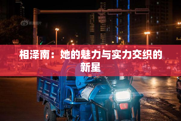 相泽南：她的魅力与实力交织的新星