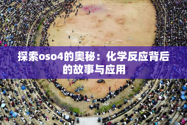 探索oso4的奥秘：化学反应背后的故事与应用